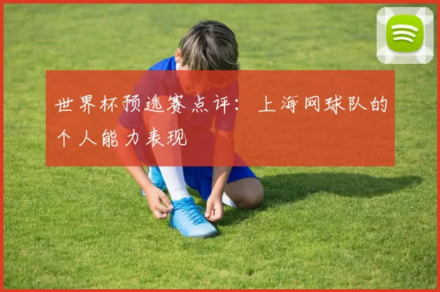 世界杯预选赛点评：上海网球队的个人能力表现