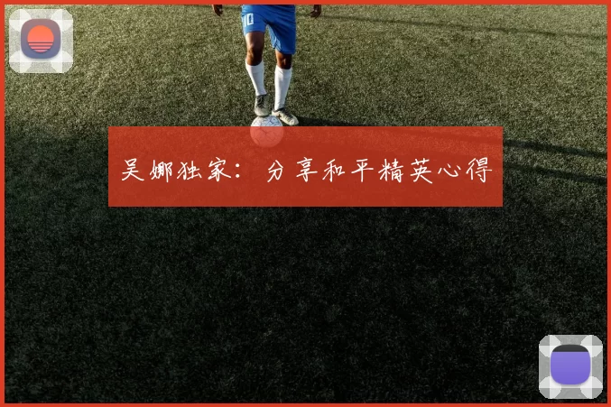 吴娜独家：分享和平精英心得